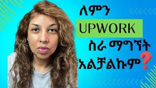 ለምን Upwork ላይ ስራ ማግኘት አልቻልኩም? | How to setup your Upwork profile (Easily)!