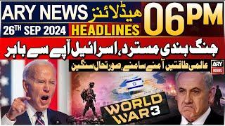 ARY News 6 PM Headlines | 26th September 2024 | Danger of World War 3 ? | israel vs lebanon Updates