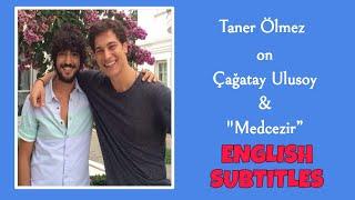 Taner Ölmez on Çağatay Ulusoy & "Medcezir” ~ English Subtitles