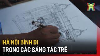 Hà Nội bình di trong các sáng tác trẻ | Tin tức