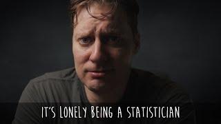 It's lonely being a statistician :(