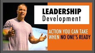 Leadership Development: Action You Can Take When No One’s ready