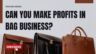 Making Profits in Bag Making business -Eris SME Series