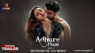 Adhure Hum | Part - 02 | Official Trailer | Releasing On : 01st March | Exclusively on Atrangii App