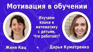 Дарья Куматренко: Мотивация в обучении.Изучаем языки и математику с детьми. Что работает?