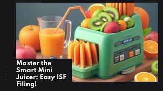 Master the Smart Mini Juicer: Easy ISF Filing!