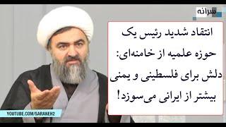 انتقاد شدید رئیس یک حوزه علمیه از خامنه‌ای: دلش برای فلسطین و یمن بیشتر از ایران می‌سوزد