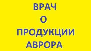 Врач о продукции компании Аврора