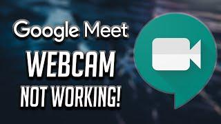 Google Meet Camera Failed/Webcam Not Working