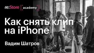 Как снять клип на iPhone. Вадим Шатров (Академия re:Store)