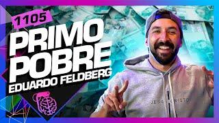 EDUARDO FELDBERG (PRIMO POBRE) - Inteligência Ltda. Podcast #1105