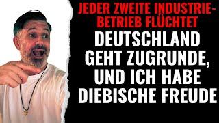 Jeder zweite Industriebetrieb flüchtet: Deutschland geht zugrunde, und ich habe diebische Freude!