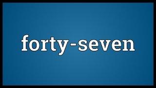 Forty-seven Meaning