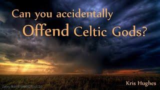 Can you accidentally offend Celtic gods?