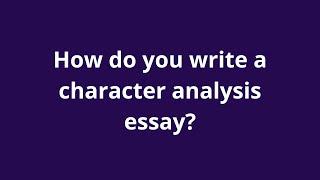 How do you write a character analysis essay?