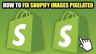 How To Fix Shopify Images Pixelated (2024)