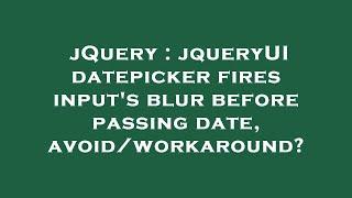 jQuery : jqueryUI datepicker fires input's blur before passing date, avoid/workaround?