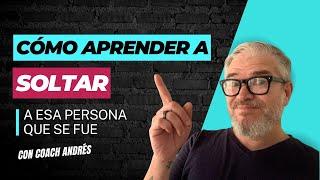 Cómo aprender a SOLTAR a esa persona que se FUE