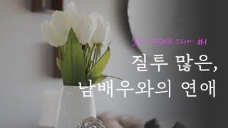 [릴레이 ASMR 드라마 #1] 질투 많은, 남배우와의 연애｜남자 ASMR