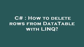 C# : How to delete rows from DataTable with LINQ?