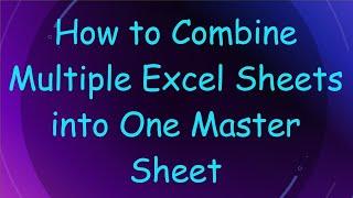 How to Combine Multiple Excel Sheets into One Master Sheet