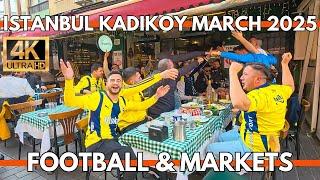 ISTANBUL TURKEY IN THESE DAYS | KADIKOY BAZAAR,FENERBAHCE FANS,FRESH MARKETS 4K UHD WALKING TOUR