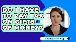 Do I Have To Pay Tax On Gifts Of Money? - CountyOffice.org