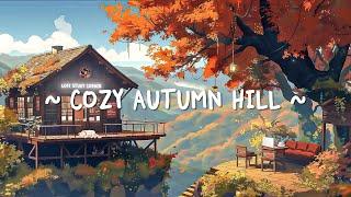 Cozy Autumn Hill  Pure Chill Vibes | For study/relax/work with Lo-fi Hip Hop