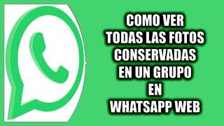 Cómo ver todas las fotos conservadas en un grupo en WhatsApp Web