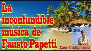 LA INCONFUNDIBLE MUSICA DE FAUSTO PAPETTI. Canal Cecilgonzález