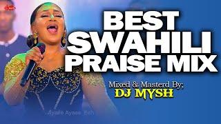 BEST SWAHILI PRAISE MIX OF ALL TIME | DJ MYSH | Israel Mbonyi,Sarah K,Majina Yote,Nina Siri,Kaa Nami