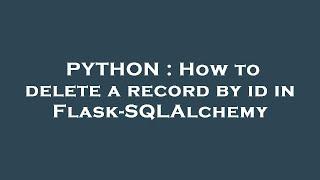 PYTHON : How to delete a record by id in Flask-SQLAlchemy