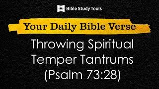 Throwing Spiritual Temper Tantrums (Psalm 73:28)