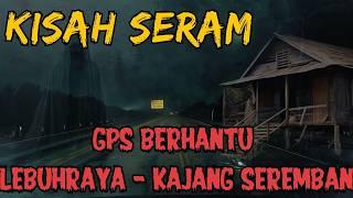 KISAH SERAM || GPS BERHANTU || LEBUHRAYA KAJANG - SEREMBAN