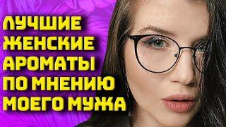 ТОП-20 ЛУЧШИХ ЖЕНСКИХ АРОМАТОВ ПО МНЕНИЮ МОЕГО МУЖА КОМПЛИМЕНТАРНЫЕ АРОМАТЫ