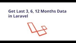 How to Get Last 1, 3, 6, 12 Months Data in Laravel