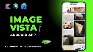 Image Vista Android App || #2 Retrofit, API & Serialization || Jetpack Compose || Kotlin