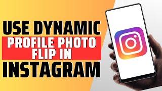 How To Use Dynamic Profile Photo Flip In Instagram - Full Guide