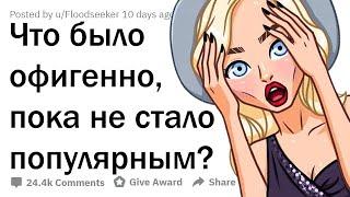 КАКУЮ КЛЁВУЮ ВЕЩЬ РАЗРУШИЛА ПОПУЛЯРНОСТЬ?