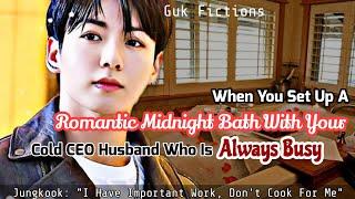 When You Set Up A Romantic Midnight Bath With Your Cold CEO Husband Who Is Always Busy Jk FF BTS