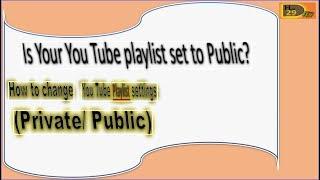 How to Manage You Tube playlist settings, make it public or private