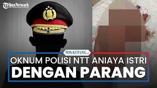 Mabuk Miras, Oknum Polisi NTT Aniaya Istri dengan Parang