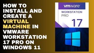 How to Install and Create a Virtual Machine in VMWare Workstation 17 Pro on Windows 10/11