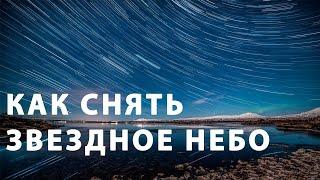 Как снять звёздное небо | Timelapse Млечного Пути