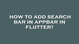 How to add search bar in appbar in flutter?