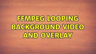 FFMpeg Looping Background video and overlay