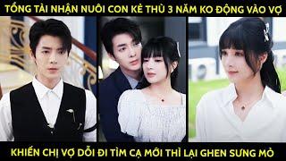 Tổng Tài Nhận Nuôi Con Kẻ Thù 3Năm K Động Vào Vợ Khiến Chị Vợ Dỗi Đi Tìm Cạ Mới Thì Lại Ghen Sưng Mỏ