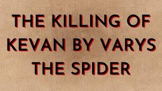 The Killing of Kevan by Varys the Spider