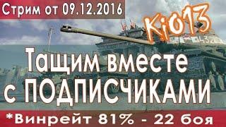 Стрим KiO13 - Тащим вместе с ПОДПИСЧИКАМИ в World of Tanks (Винрейт WoT 81% из 22 боев) [2016-12-09]