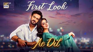 FIRST LOOK OF AE DIL | AZAAN SAMI KHAN | KOMAL MEER | COMING SOON | ARY DIGITAL